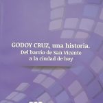 Mastrángelo, F. "Godoy Cruz, una historia . Del barrio de San Vicente a la ciudad de oy
